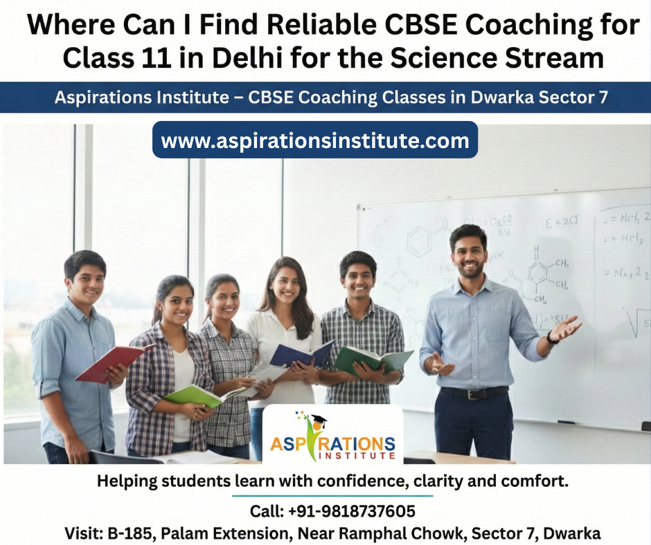 Where Can I Find Reliable CBSE Coaching for Class 11 in Delhi for the Science Stream
