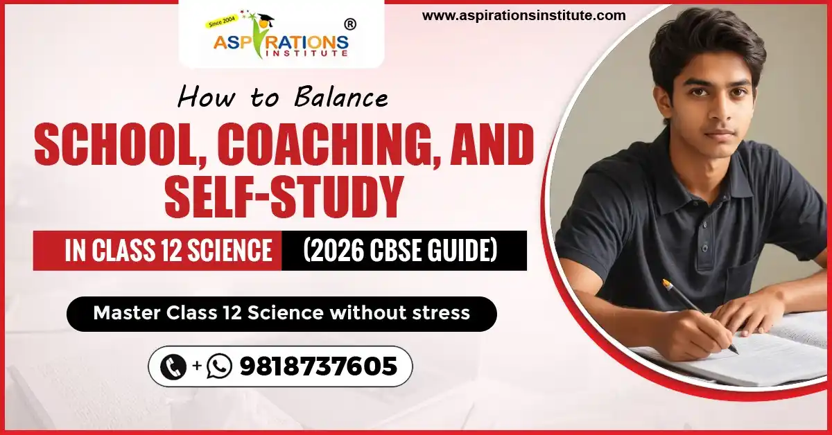Class 12 Science student balancing school, coaching, and self-study for CBSE 2026 with expert guidance from Aspirations Institute.